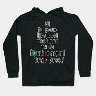 If you can read this then you are too f*cking close -  In french! Hoodie